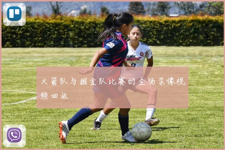 火箭队与掘金队比赛的全场录像视频回放